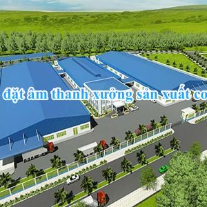 Lắp đặt hệ thống âm thanh thông báo nhà xưởng sản xuất cơ khí