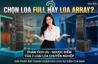 Nên chọn loa full hay loa array